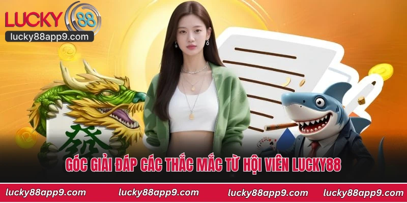 Góc Giải Đáp Các Thắc Mắc Từ Hội Viên Lucky88